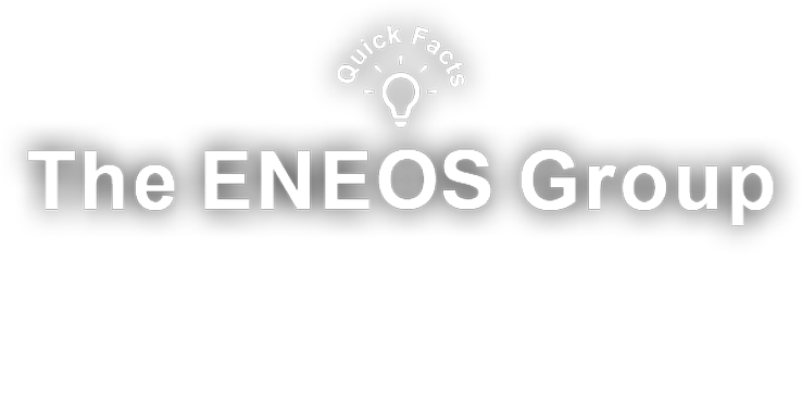 Quick Facts The ENEOS Group